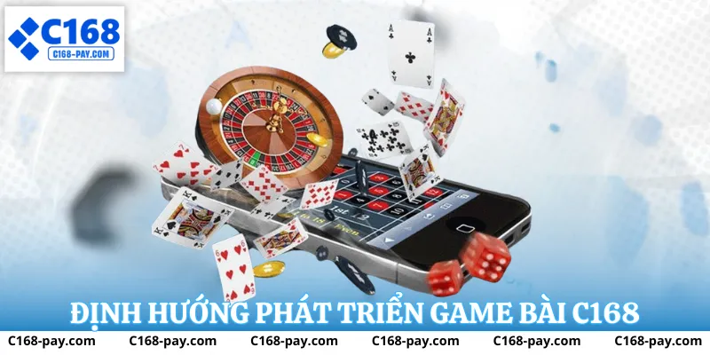 Game Bài C168 – Trải Nghiệm Chơi Bài Trực Tuyến Cân Bằng 1 Định hướng phát triển game bài C168