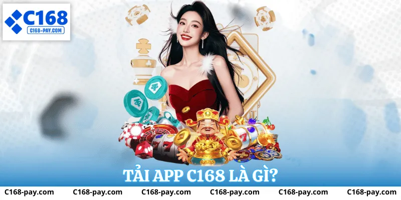 Tải App C168 – Hướng Dẫn Cài Đặt Ứng Dụng Giải Trí Trực Tuyến Nhanh 1 Tải app c168 là gì?