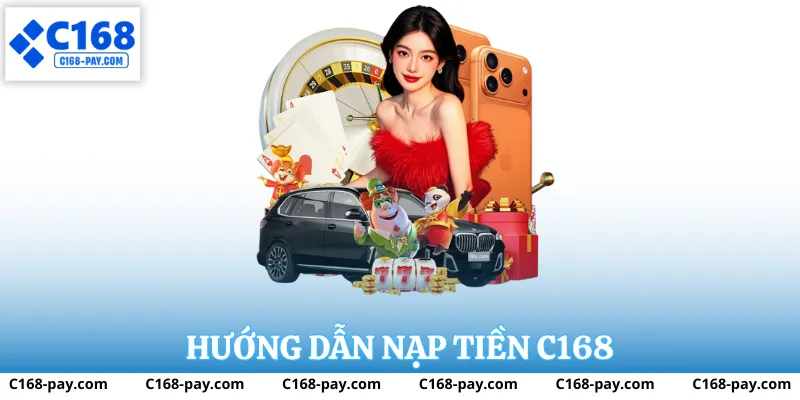 Nạp Tiền C168 – Hướng Dẫn Giao Dịch Nhanh, An Toàn Tại Nhà Cái C 168 3 Nạp tiền C168
