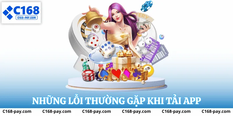 Tải App C168 – Hướng Dẫn Cài Đặt Ứng Dụng Giải Trí Trực Tuyến Nhanh 3 Những lỗi thường gặp khi tải