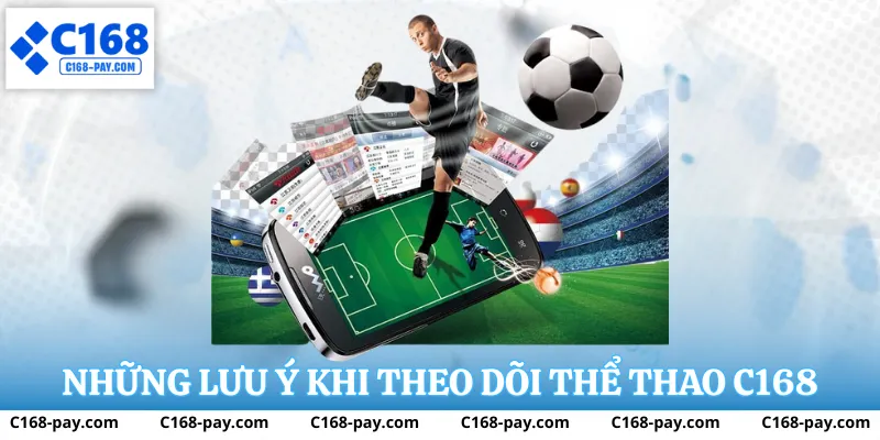 Thể Thao C168 – Nền Tảng Cá Cược Thể Thao Ổn Định Và Dễ Theo Dõi 3 Những lưu ý khi theo dõi thể thao c168